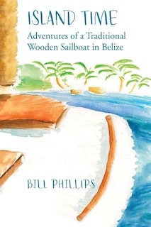 Island Time B/W: Adventures of a Traditional Wooden Sailboat in Belize