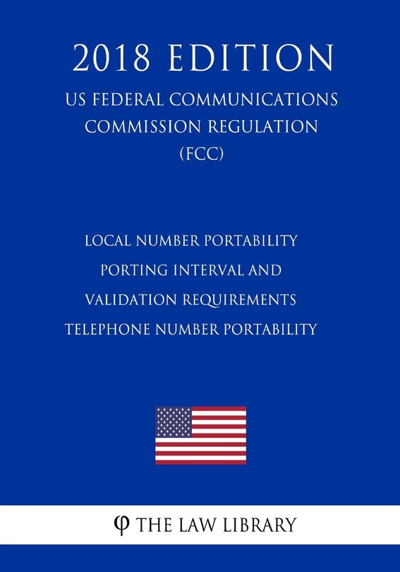 Couverture_Local Number Portability Porting Interval and Validation Requirements - Telephone Number Portability (US Federal Communications Commission Regulation) (FCC) (2018 Edition)