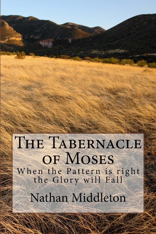 The Tabernacle of Moses: When the Pattern is right the Glory will Fall