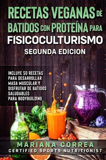 Front cover_RECETAS VEGANAS DE BATIDOS CON PROTEINA PARA FISICOCULTURISMO SEGUNDA EDICiON