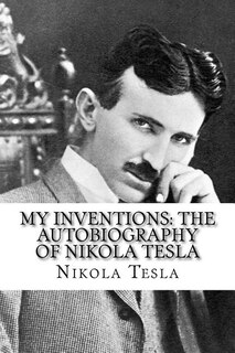 My Inventions: The Autobiography of Nikola Tesla