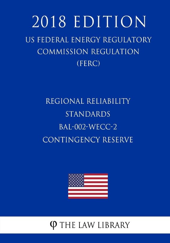 Couverture_Regional Reliability Standards - BAL-002-WECC-2 - Contingency Reserve (US Federal Energy Regulatory Commission Regulation) (FERC) (2018 Edition)