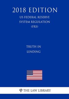Front cover_Truth in Lending (US Federal Reserve System Regulation) (FRS) (2018 Edition)