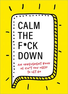 Calm the F*ck Down: An Irreverent Book of Sh*t You Need to Let Go
