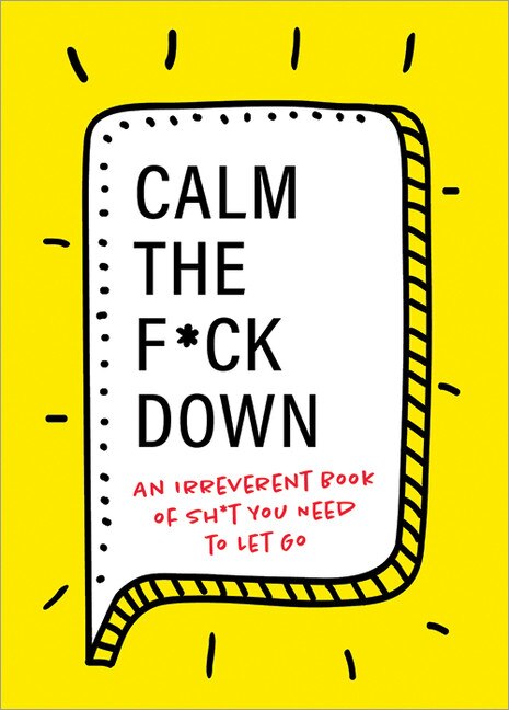 Calm the F*ck Down: An Irreverent Book of Sh*t You Need to Let Go