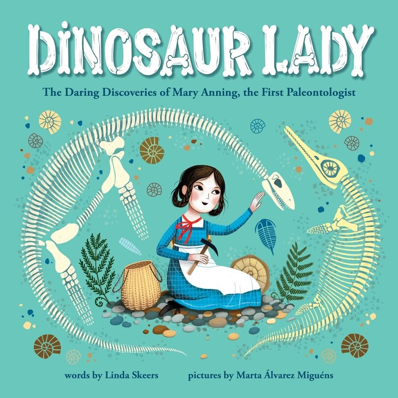 Dinosaur Lady: The Daring Discoveries Of Mary Anning, The First Paleontologist