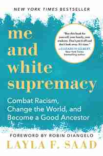 Me And White Supremacy: Combat Racism, Change The World, And Become A Good Ancestor by Layla Saad