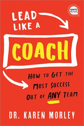 Lead Like A Coach: How To Get The Most Success Out Of Any Team