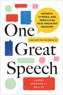 One Great Speech: Secrets, Stories, And Perks Of The Paid Speaking Industry (and How You Can Break In) by James Marshall Reilly