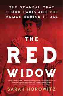 The Red Widow: The Scandal That Shook Paris And The Woman Behind It All by Sarah Horowitz