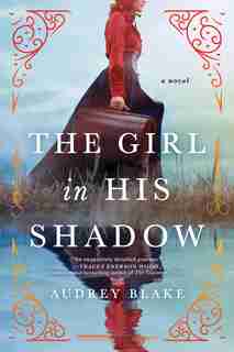 The Girl In His Shadow: A Novel by Audrey Blake