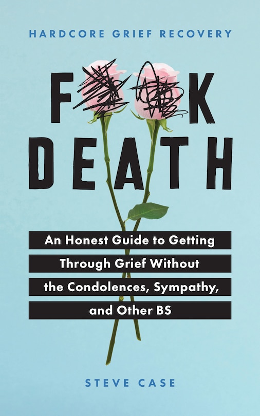 Hardcore Grief Recovery: An Honest Guide to Getting through Grief without the Condolences, Sympathy, and Other BS