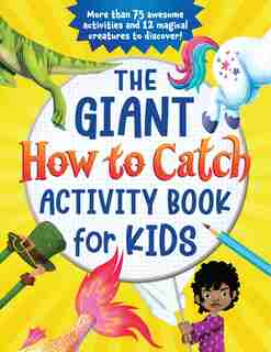 The Giant How To Catch Activity Book For Kids: More Than 75 Awesome Activities And 12 Magical Creatures To Discover! by Sourcebooks