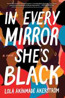 In Every Mirror She's Black: A Novel by Lola Akinmade Akerstrom