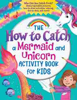 The How to Catch a Mermaid and Unicorn Activity Book for Kids: Who Can You Catch First? (Featuring hidden pictures, how-to-draw activities, coloring, dot-to-dots and more!) by Sourcebooks