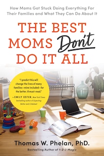 The Best Moms Don't Do it All: How Moms Got Stuck Doing Everything for Their Families and What They Can Do About It