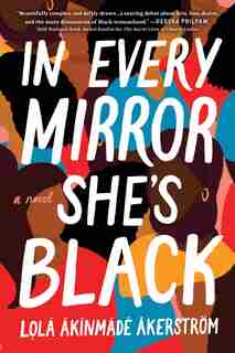In Every Mirror She's Black: A Novel by Lola Akinmade Akerstrom
