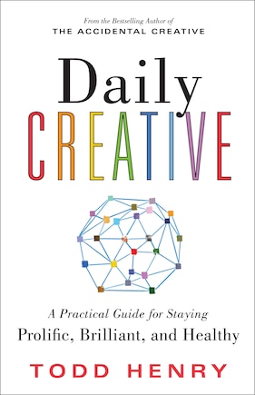 Daily Creative: A Practical Guide For Staying Prolific, Brilliant, And Healthy