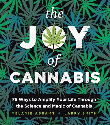 The Joy of Cannabis: 75 Ways to Amplify Your Life Through the Science and Magic of Cannabis