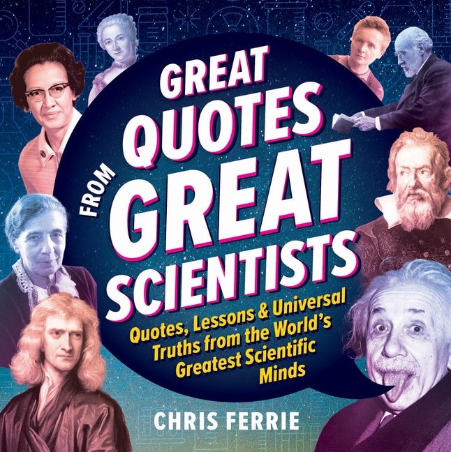 Great Quotes from Great Scientists: Quotes, Lessons, and Universal Truths from the World's Greatest Scientific Minds