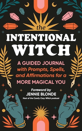 The Intentional Witch: A Guided Journal with Prompts, Spells, and Affirmations for a More Magical You