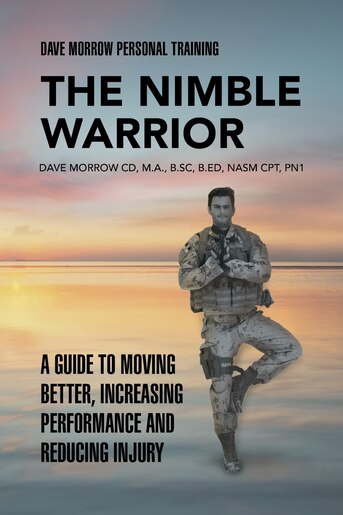 The Nimble Warrior A Guide To Moving Better Increasing Performance And Reducing Injury Book By Dave Morrow Paperback Www Chapters Indigo Ca The Nimble Warrior A Guide To Moving Better Increasing Performance And Reducing Injury Book By Dave Morrow Paperback Www Chapters Indigo Ca
