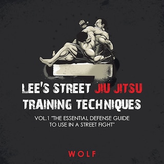 Couverture_Lee's Street Jiu Jitsu Training Techniques Vol.1 The Essential Defense Guide to Use in a Street Fight
