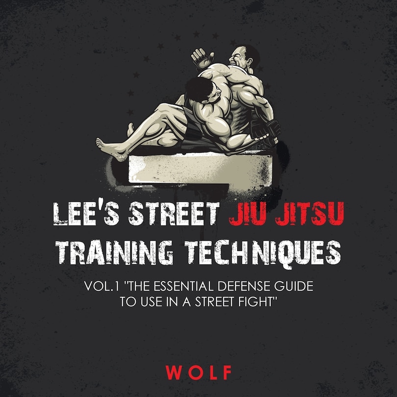 Couverture_Lee's Street Jiu Jitsu Training Techniques Vol.1 The Essential Defense Guide to Use in a Street Fight