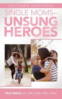 Front cover_Legitimate Experience Single Moms -Unsung Heroes