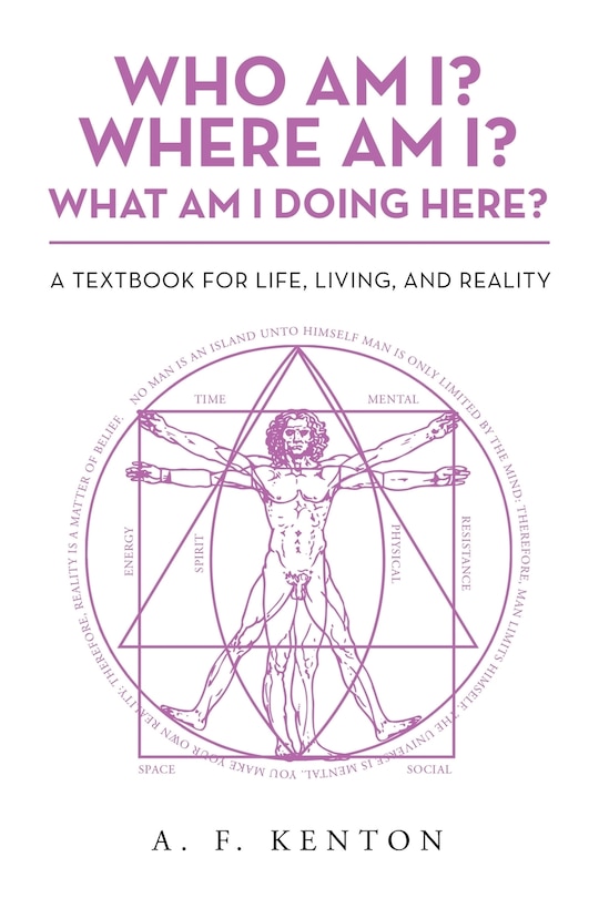 Who Am I? Where Am I? What Am I Doing Here?: A Textbook For Life, Living, And Reality