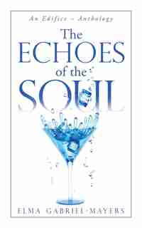 The Echoes Of The Soul: An Edifice - Anthology by Elma Gabriel-Mayers