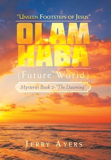 Olam Haba (Future World) Mysteries Book 2-The Dawning: Unseen Footsteps of Jesus