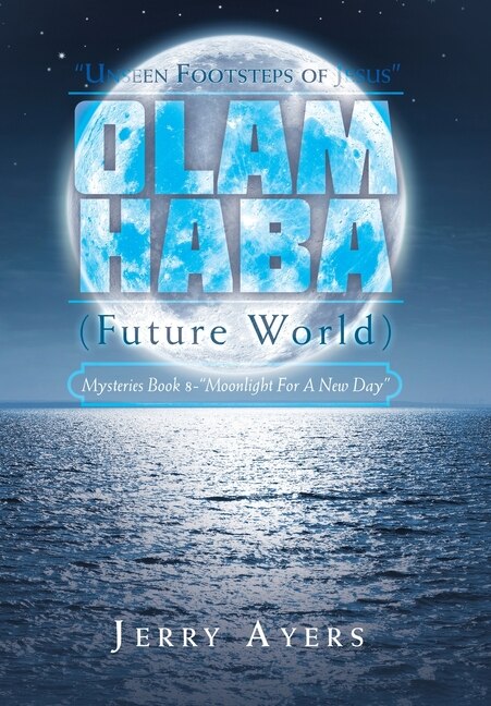 Olam Haba (Future World) Mysteries Book 8-Moonlight for a New Day: Unseen Footsteps of Jesus