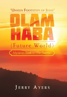 Olam Haba (Future World) Mysteries Book 3-The Sunrise: Unseen Footsteps of Jesus