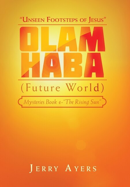 Olam Haba (Future World) Mysteries Book 4-The Rising Sun: Unseen Footsteps of Jesus