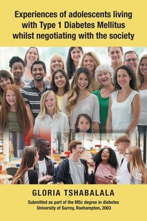 Couverture_Experiences of Adolescents Living with Type 1 Diabetes Mellitus Whilst Negotiating with the Society