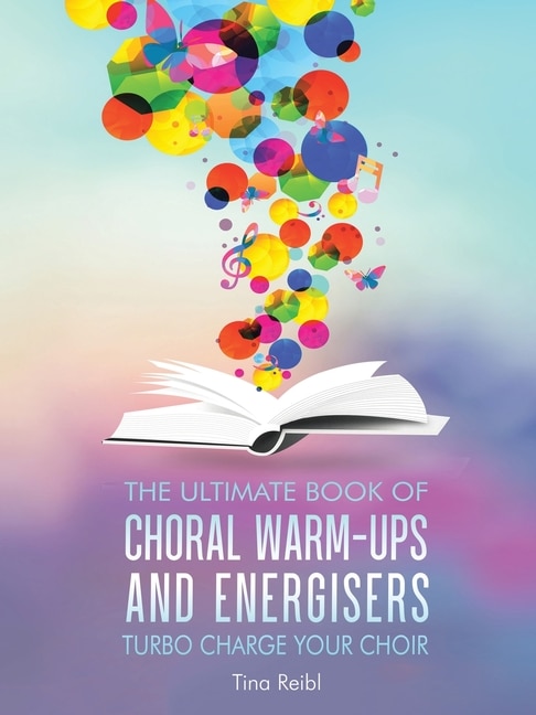 The Ultimate Book Of Choral Warm-ups And Energisers: Turbo Charge Your Choir