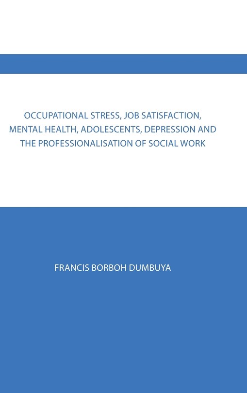 Front cover_Occupational Stress, Job Satisfaction, Mental Health, Adolescents, Depression and the Professionalisation of Social Work
