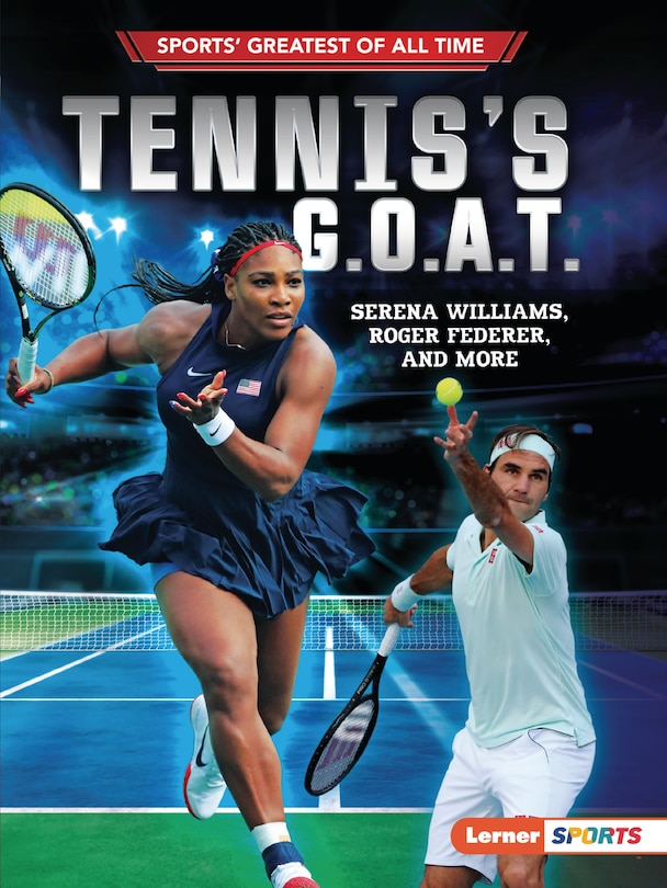 Tennis's G.o.a.t.: Serena Williams, Roger Federer, And More