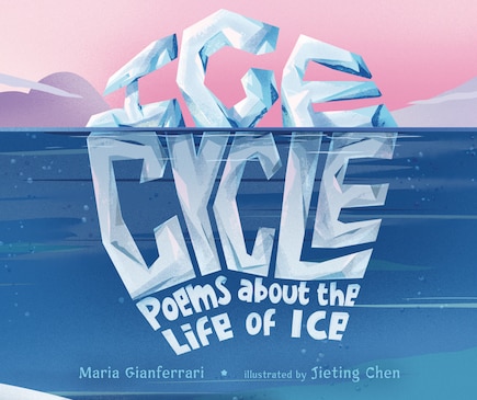 Ice Cycle: Poems About The Life Of Ice