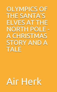 Olympics of the Santa's Elves at the North Pole: A Christmas Story and A Tale