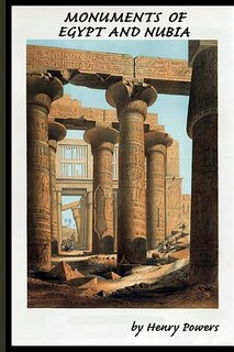 Monuments of Egypt and Nubia: Drawings and Illustrations of Egyptian and Nubian Monuments and Ruins -18th & 19th Century