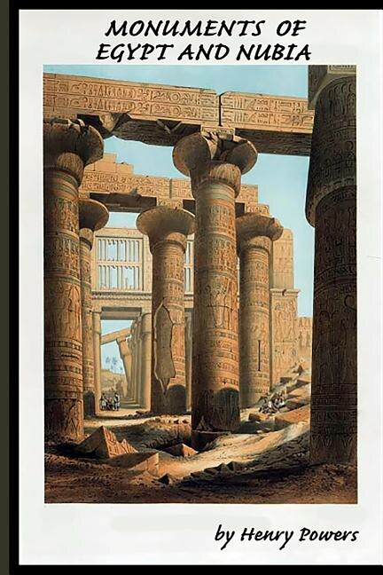 Monuments of Egypt and Nubia: Drawings and Illustrations of Egyptian and Nubian Monuments and Ruins -18th & 19th Century