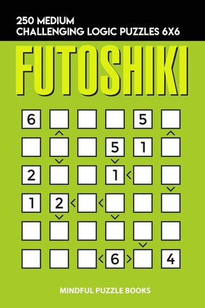 Futoshiki: 250 Medium Challenging Logic Puzzles 6x6