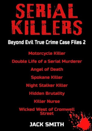 Serial Killers - Beyond Evil True Crime Case Files 2: Motorcycle Killer, Double Life Killer of a Serial Murderer, Angel of Death, Spokane Killer, Night Stalker Killer, Hidden Brutality, Killer Nurse,