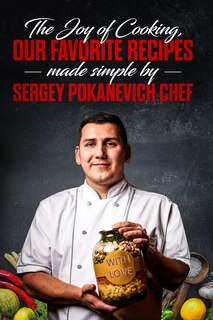 Front cover_The Joy of Cooking, Our Favorite Recipes Made Simple by Sergey Pokanevich Chef