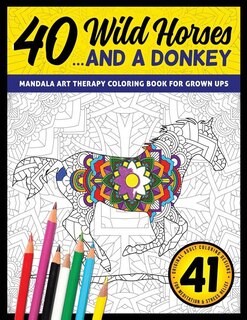 40 Wild Horses... and a Donkey - Mandala Art Therapy Coloring Book for Grown Ups: 41 Original Adult Coloring Designs for Meditation & Stress Relief