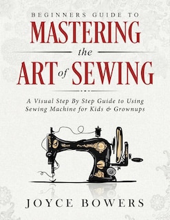 Front cover_Beginners Guide to Mastering the Art of Sewing