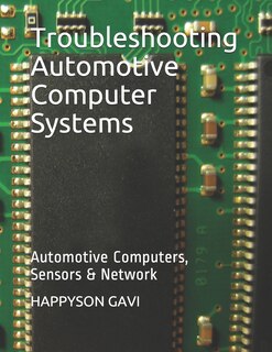 Troubleshooting Automotive Computer Systems: Automotive Computers, Sensors & Network