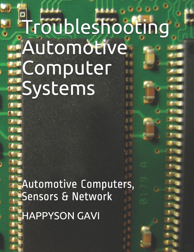 Troubleshooting Automotive Computer Systems: Automotive Computers, Sensors & Network